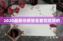 2020最新伤感签名看完想哭的