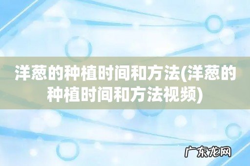 洋葱的种植时间和方法视频 洋葱的种植时间和方法
