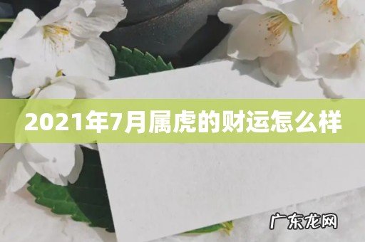 2021年7月属虎的财运怎么样