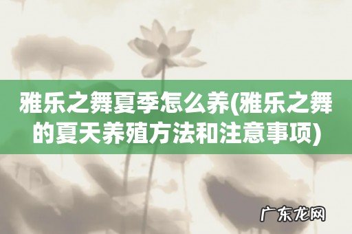 雅乐之舞的夏天养殖方法和注意事项 雅乐之舞夏季怎么养