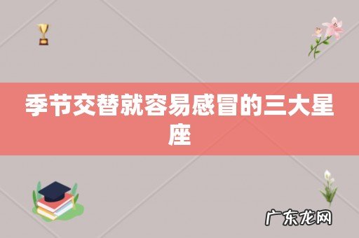 季节交替就容易感冒的三大星座