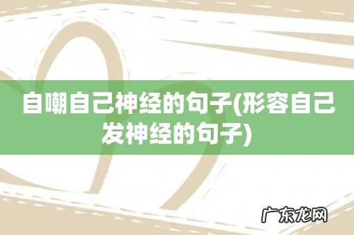 形容自己发神经的句子 自嘲自己神经的句子
