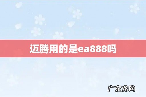 迈腾用的是ea888吗