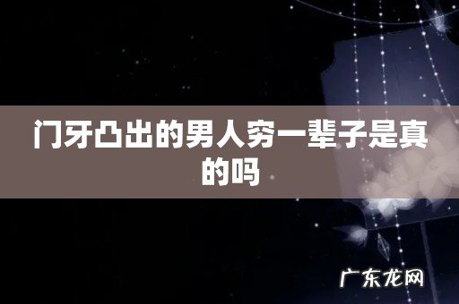 门牙凸出的男人穷一辈子是真的吗