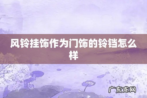 风铃挂饰作为门饰的铃铛怎么样