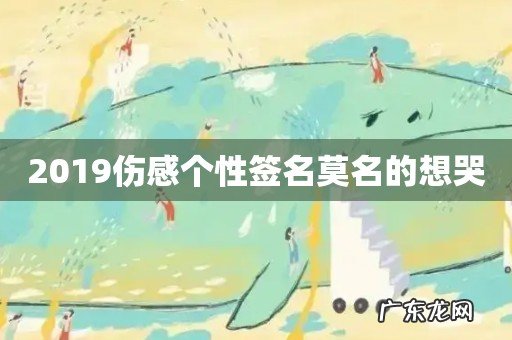 2019伤感个性签名莫名的想哭