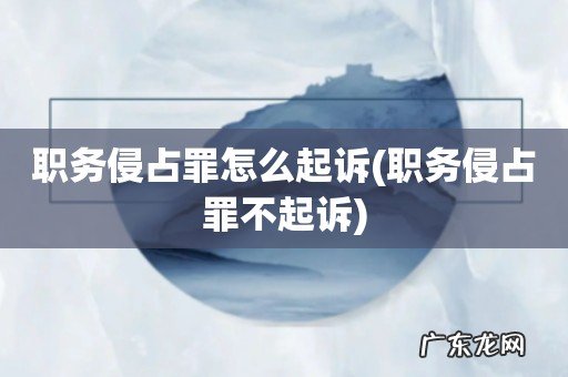 职务侵占罪不起诉 职务侵占罪怎么起诉