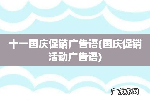 国庆促销活动广告语 十一国庆促销广告语