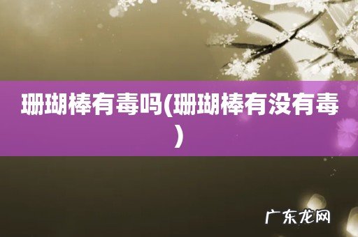 珊瑚棒有没有毒 珊瑚棒有毒吗