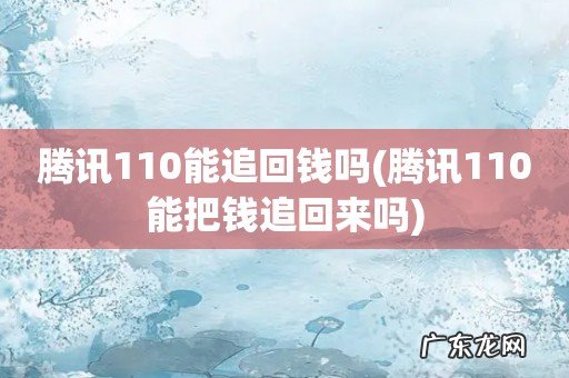 腾讯110能把钱追回来吗 腾讯110能追回钱吗