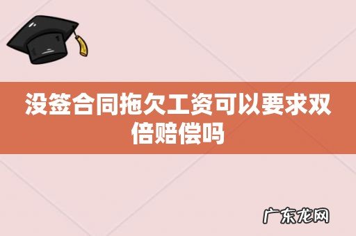 没签合同拖欠工资可以要求双倍赔偿吗