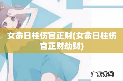 女命日柱伤官正财劫财 女命日柱伤官正财