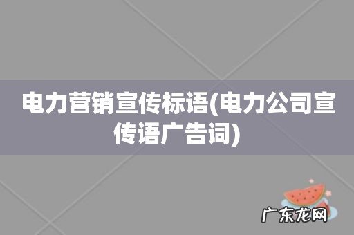 电力公司宣传语广告词 电力营销宣传标语