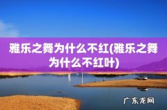 雅乐之舞为什么不红叶 雅乐之舞为什么不红