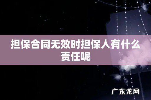 担保合同无效时担保人有什么责任呢