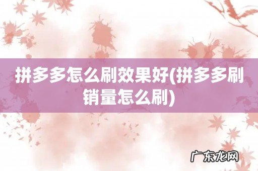 拼多多刷销量怎么刷 拼多多怎么刷效果好