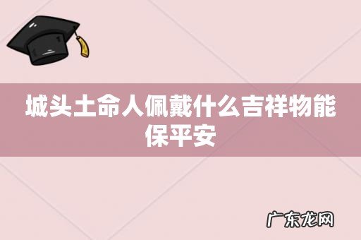 城头土命人佩戴什么吉祥物能保平安