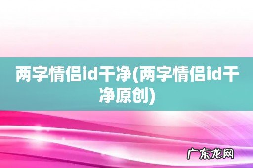 两字情侣id干净原创 两字情侣id干净