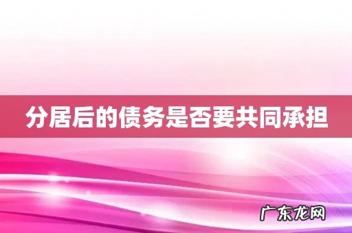 分居后的债务是否要共同承担