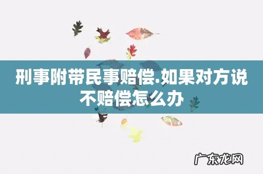 刑事附带民事赔偿.如果对方说不赔偿怎么办