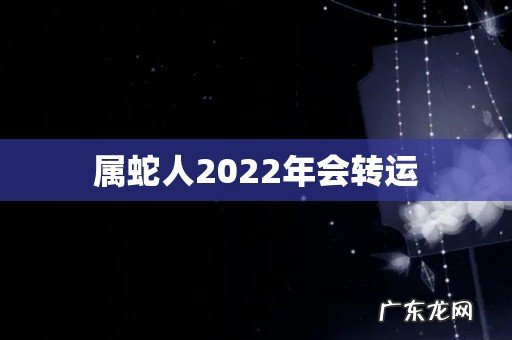 属蛇人2022年会转运