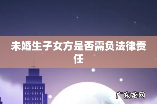 未婚生子女方是否需负法律责任