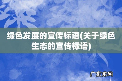 关于绿色生态的宣传标语 绿色发展的宣传标语
