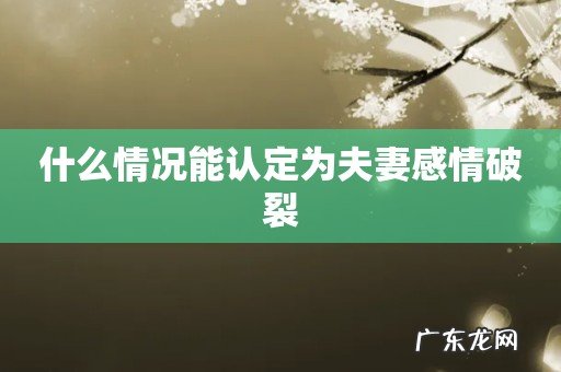 什么情况能认定为夫妻感情破裂