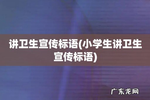 小学生讲卫生宣传标语 讲卫生宣传标语