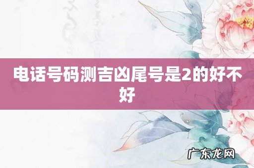 电话号码测吉凶尾号是2的好不好
