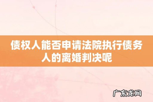 债权人能否申请法院执行债务人的离婚判决呢