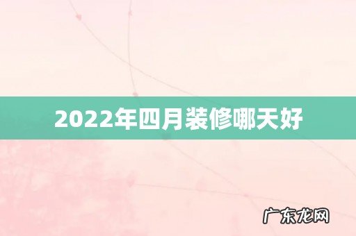 2022年四月装修哪天好