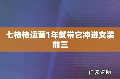 七格格运营1年就带它冲进女装前三