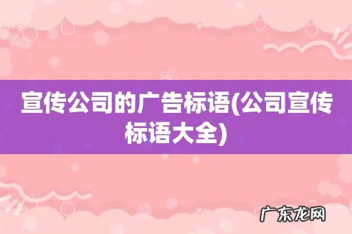 公司宣传标语大全 宣传公司的广告标语