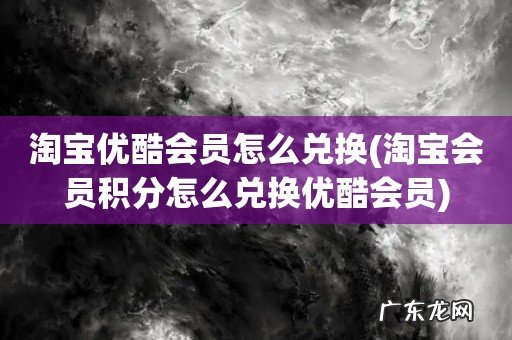淘宝会员积分怎么兑换优酷会员 淘宝优酷会员怎么兑换