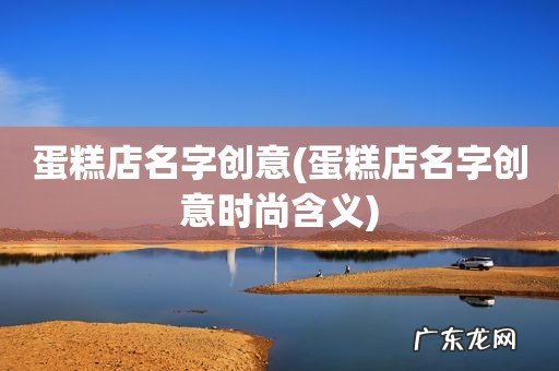 蛋糕店名字创意时尚含义 蛋糕店名字创意