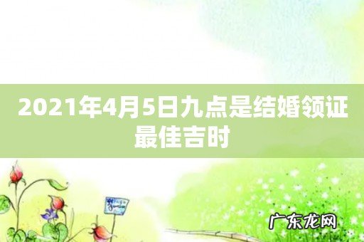 2021年4月5日九点是结婚领证最佳吉时