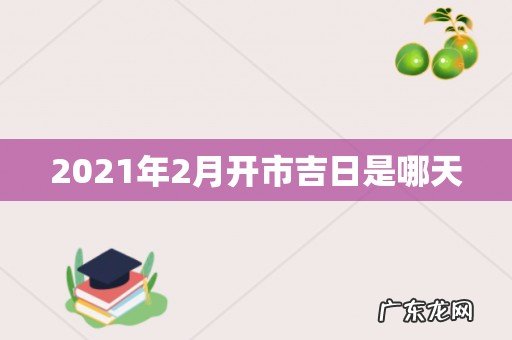 2021年2月开市吉日是哪天