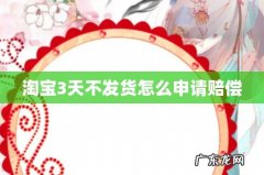 淘宝3天不发货怎么申请赔偿