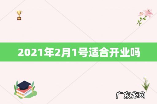 2021年2月1号适合开业吗