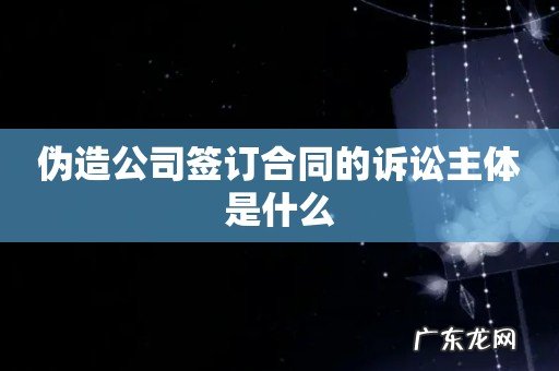 伪造公司签订合同的诉讼主体是什么