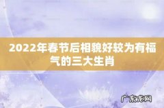 2022年春节后相貌好较为有福气的三大生肖