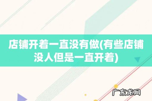 有些店铺没人但是一直开着 店铺开着一直没有做