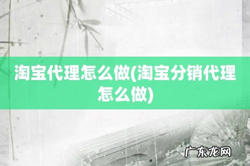 淘宝分销代理怎么做 淘宝代理怎么做