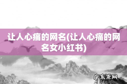 让人心痛的网名女小红书 让人心痛的网名