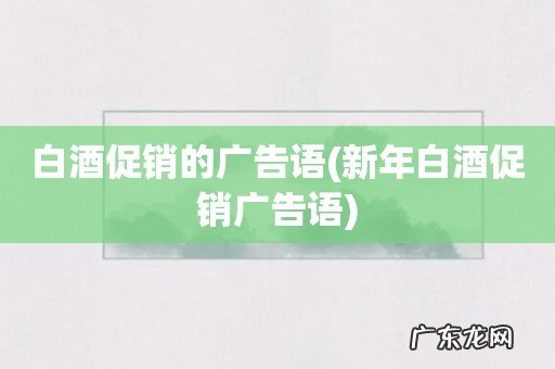 新年白酒促销广告语 白酒促销的广告语
