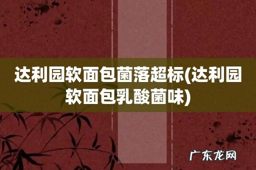达利园软面包乳酸菌味 达利园软面包菌落超标