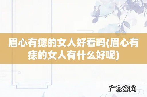 眉心有痣的女人有什么好呢 眉心有痣的女人好看吗