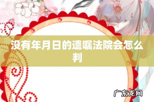没有年月日的遗嘱法院会怎么判