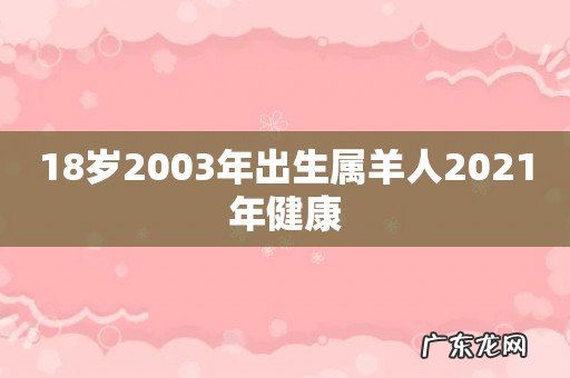 18岁2003年出生属羊人2021年健康